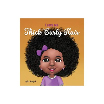 I Love My Thick Curly Hair - by Ajiri Edojah (Hardcover)