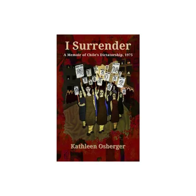 I Surrender: A Memoir of Chiles Dictatorship, 1975 - by Kathleen M Osberger (Paperback)