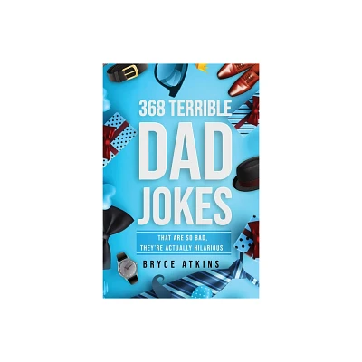 368 Terrible Dad Jokes - by Bryce Atkins (Paperback)