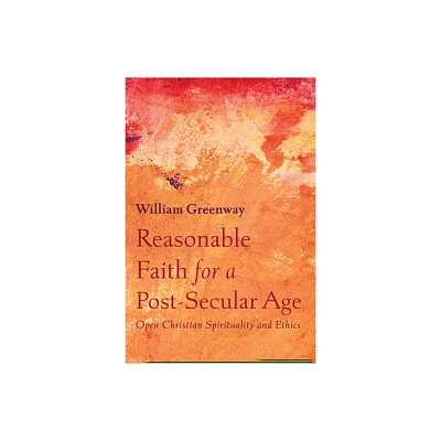 Reasonable Faith for a Post-Secular Age - by William Greenway (Paperback)