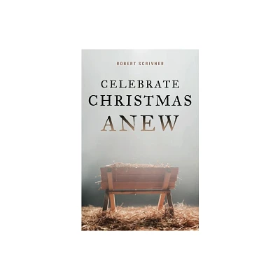 Celebrate Christmas Anew - by Robert Scrivner (Paperback)