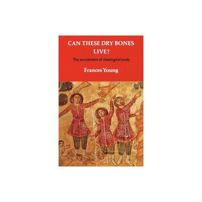 Can These Dry Bones Live? the Excitement of Theological Study - by Frances Young (Paperback)