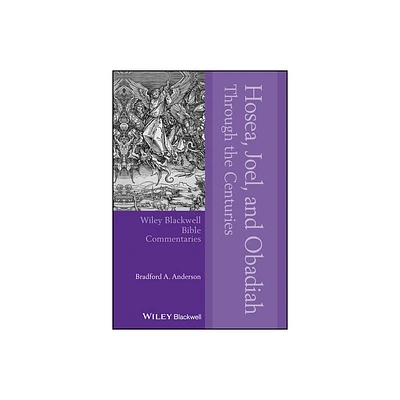 Hosea, Joel, and Obadiah Through the Centuries - (Wiley Blackwell Bible Commentaries) by Bradford A Anderson (Hardcover)