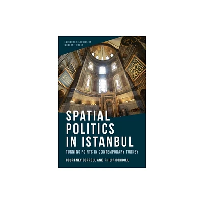 Spatial Politics in Istanbul - (Edinburgh Studies on Modern Turkey) by Courtney Dorroll & Philip Dorroll (Hardcover)