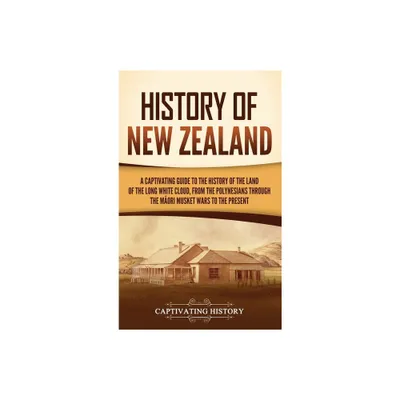 History of New Zealand - by Captivating History (Hardcover)