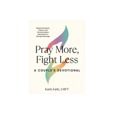 Pray More, Fight Less: A Couples Devotional - by Karin Earle (Paperback)