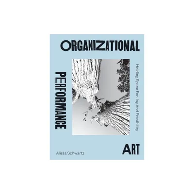 Organizational Performance Art - by Alissa Schwartz (Paperback)