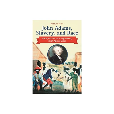 John Adams, Slavery, and Race - by Arthur Scherr (Paperback)