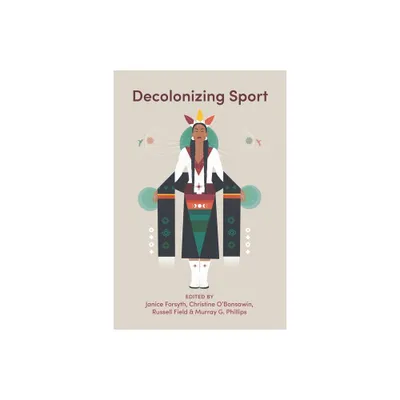 Decolonizing Sport - by Janice Forsyth & Christine OBonsawin & Russell Field & Phillips (Paperback)