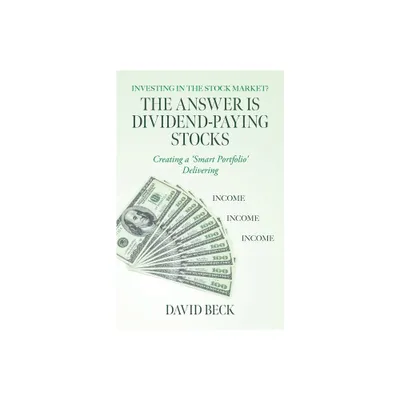 The Answer is Dividend-Paying Stocks - by David Beck (Paperback)