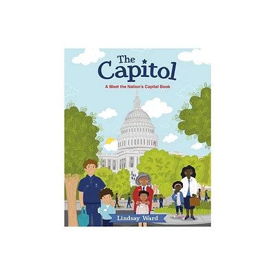 The Capitol: A Meet the Nations Capital Book - by Lindsay Ward (Hardcover)