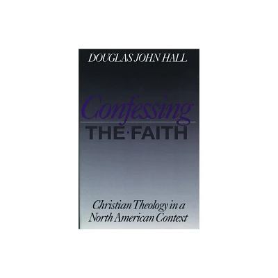 Confessing the Faith - (Christian Theology in an American Context) by Douglas John Hall (Paperback)