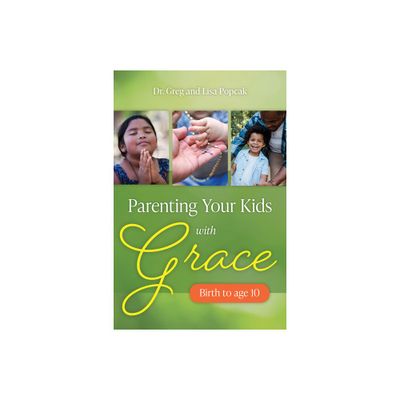 Parenting Your Kids with Grace (Birth to Age 10) - by Popcak (Paperback)