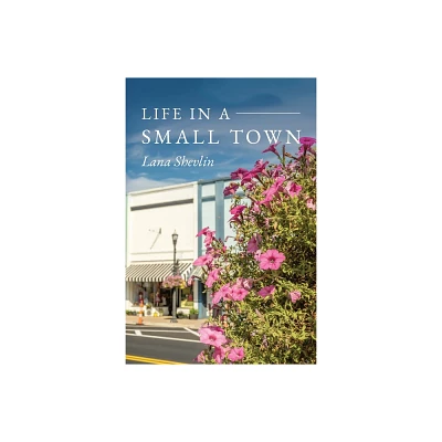 Life In A Small Town - by Lana Shevlin (Paperback)