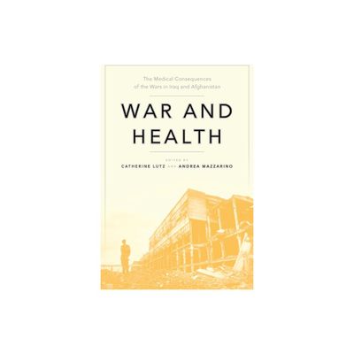 War and Health - (Anthropologies of American Medicine: Culture, Power, and Pra) by Catherine Lutz & Andrea Mazzarino (Paperback)