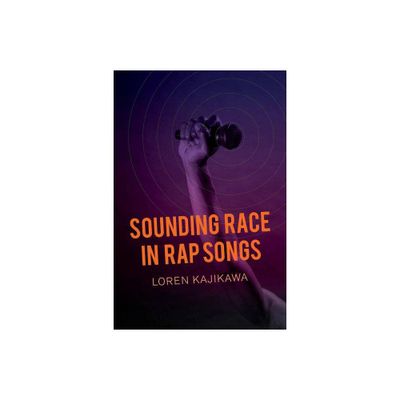 Sounding Race in Rap Songs - by Loren Kajikawa (Paperback)