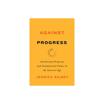 Against Progress - by Jessica Silbey (Paperback)