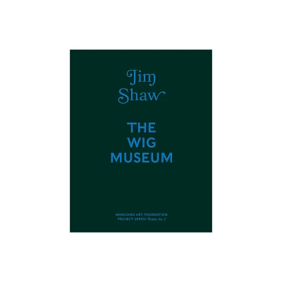 Jim Shaw: The Wig Museum - by Stephanie Emerson (Hardcover)