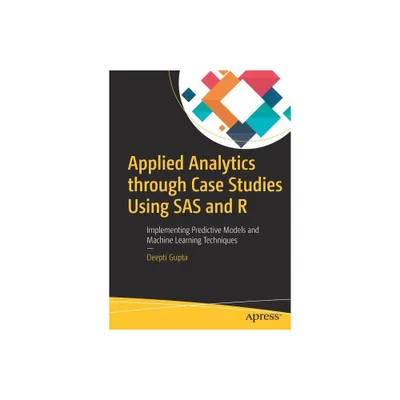 Applied Analytics Through Case Studies Using SAS and R - by Deepti Gupta (Paperback)