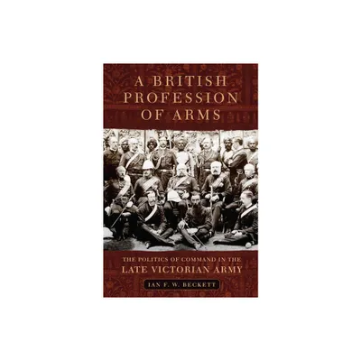 A British Profession of Arms - (Campaigns and Commanders) by Ian Beckett (Hardcover)