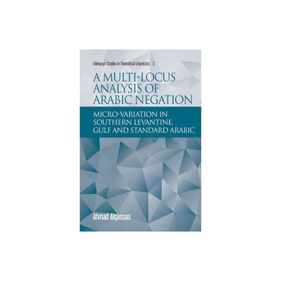 A Multi-Locus Analysis of Arabic Negation - (Edinburgh Studies in Theoretical Linguistics) by Ahmad Alqassas (Paperback)