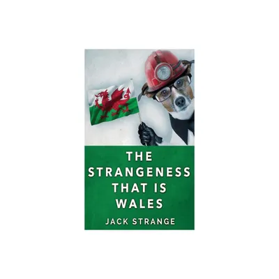 The Strangeness That Is Wales - (Jacks Strange Tales) by Jack Strange (Hardcover)