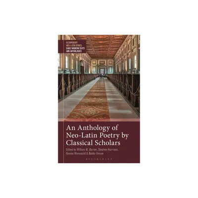 An Anthology of Neo-Latin Poetry by Classical Scholars - (Bloomsbury Neo-Latin Series: Early Modern Texts and Anthologies) (Hardcover)