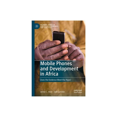 Mobile Phones and Development in Africa - (Palgrave Studies in Agricultural Economics and Food Policy) by Jenny C Aker & Jol Cariolle (Hardcover)