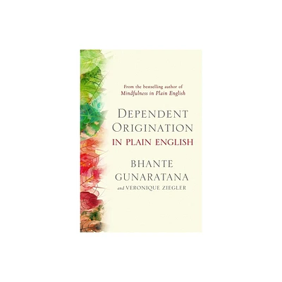 Dependent Origination in Plain English - by Bhante Gunaratana & Veronique Ziegler (Paperback)