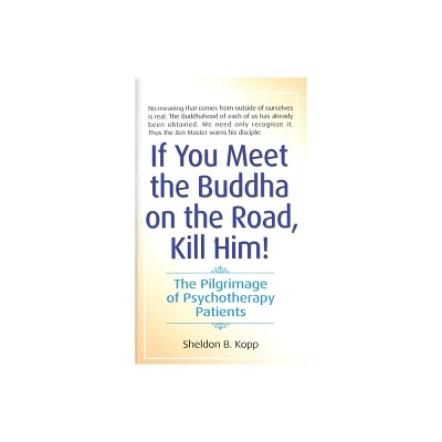 If You Meet the Buddha on the Road, Kill Him - by Sheldon Kopp (Paperback)