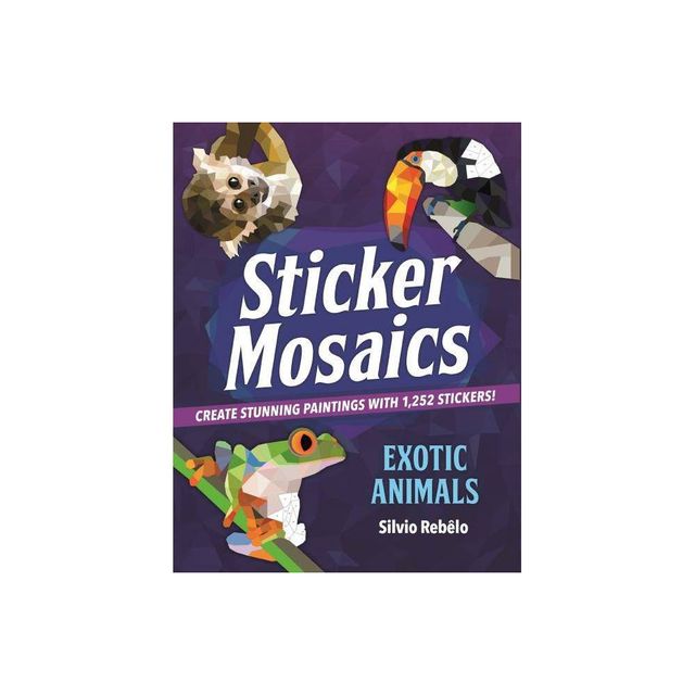 Sticker Mosaics Exotic Animals: Create Stunning Paintings With 1,252 Stickers! - By Silvio Rebelo ( Paperback )