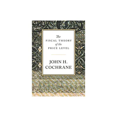 The Fiscal Theory of the Price Level - by John H Cochrane (Hardcover)