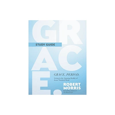 Grace, Period. Study Guide - by Robert Morris (Paperback)