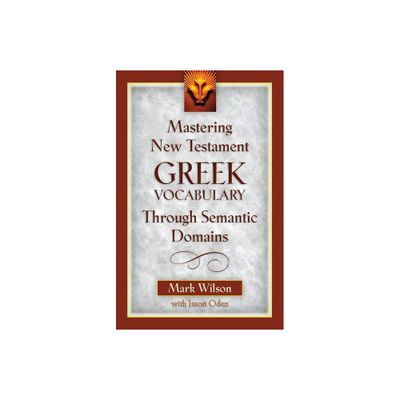 Mastering New Testament Greek Vocabulary Through Semantic Domains - by Mark Wilson & Jason Oden (Paperback)