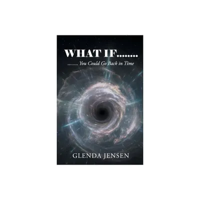 What If You Could Go Back in Time - by Glenda Jensen (Paperback)