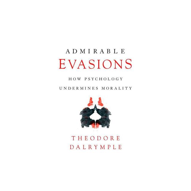 Admirable Evasions - by Theodore Dalrymple (Paperback)