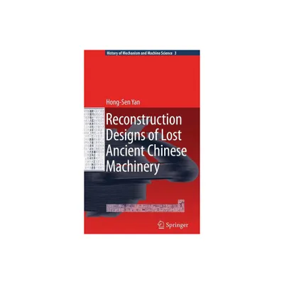 Reconstruction Designs of Lost Ancient Chinese Machinery - (History of Mechanism and Machine Science) by Hong-Sen Yan (Hardcover)