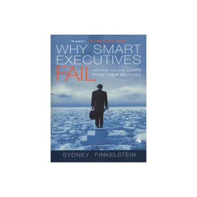 Why Smart Executives Fail - by Sydney Finkelstein (Paperback)