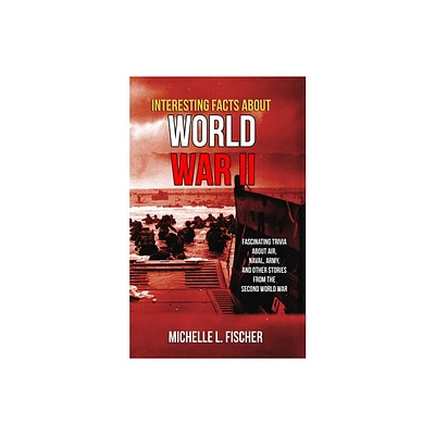 Interesting Facts About World War 2 - by Michelle L Fischer (Paperback)