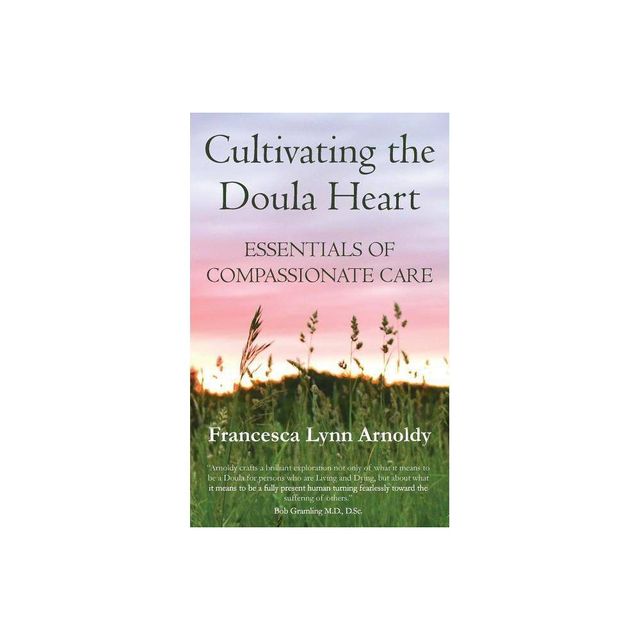 Cultivating the Doula Heart - by Francesca Lynn Arnoldy (Paperback)