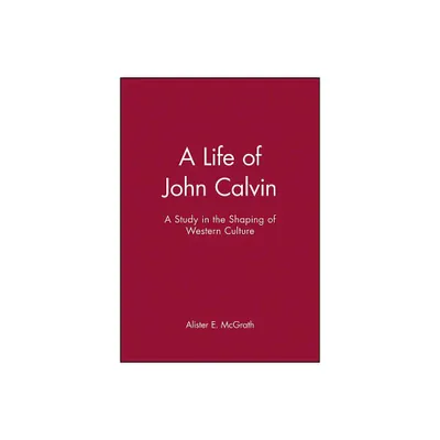 A Life of John Calvin - (Study in the Shaping of Western Culture) by Alister E McGrath (Paperback)