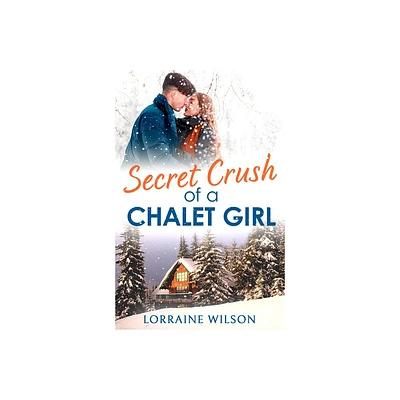 Secret Crush of a Chalet Girl - (Ski Season) by Lorraine Wilson (Paperback)