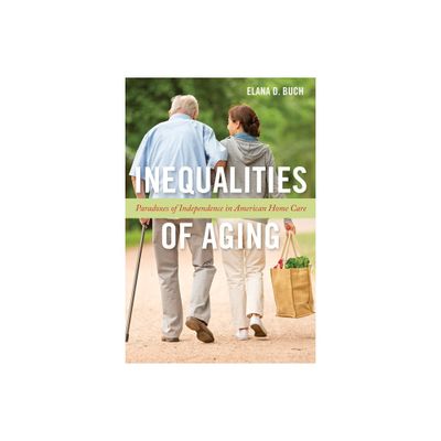 Inequalities of Aging - (Anthropologies of American Medicine: Culture, Power, and Pra) by Elana D Buch (Paperback)