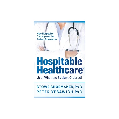 Hospitable Healthcare - by Stowe Shoemaker & Peter Yesawich (Paperback)