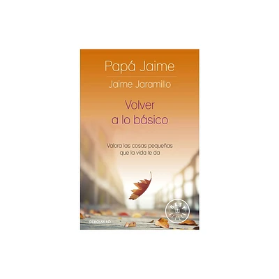 Volver a Lo Bsico: Valora Las Cosas Pequeas Que La Vida Te Da / Back to Basics - by Jaime Jaramillo (Paperback)