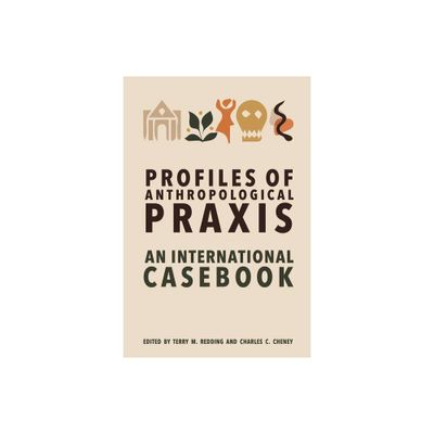 Profiles of Anthropological Praxis - by Terry M Redding & Charles C Cheney (Hardcover)