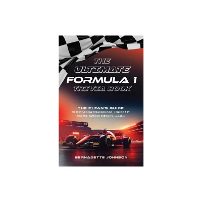 The Ultimate Formula 1 Trivia Book - by Bernadette Johnson (Paperback)