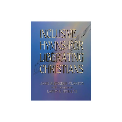 Inclusive Hymns For Liberating Christians - by Jann Aldredge-Clanton (Paperback)