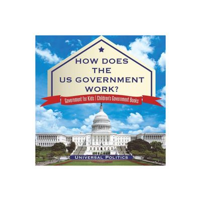 How Does The US Government Work? Government for Kids Childrens Government Books - by Universal Politics (Paperback)