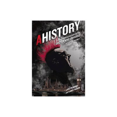 Ahistory: An Unauthorized History of the Doctor Who Universe (Fourth Edition Vol. 2) - by Lars Pearson & Lance Parkin (Paperback)